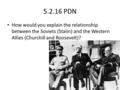 5.2.16 PDN How would you explain the relationship between the Soviets (Stalin) and the Western Allies (Churchill and Roosevelt)?