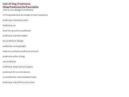 Cost Of Dog Prednisone Cheap Prednisone No Prescription what is a low dosage of prednisone will 5mg prednisone be enough to treat myasthenia prednisone.