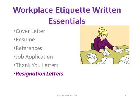 Workplace Etiquette Written Essentials Cover Letter Resume References Job Application Thank You Letters Resignation Letters 1Ms. Karabelas - '09.