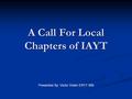 A Call For Local Chapters of IAYT Presented By: Victor Dubin ERYT 500.