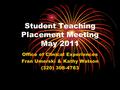 Student Teaching Placement Meeting May 2011 Office of Clinical Experiences Fran Umerski & Kathy Watson (320) 308-4783.