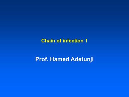 Chain of infection 1 Prof. Hamed Adetunji. Course Overview At the end of this lecture and the activities that follow, student will be able to: List the.