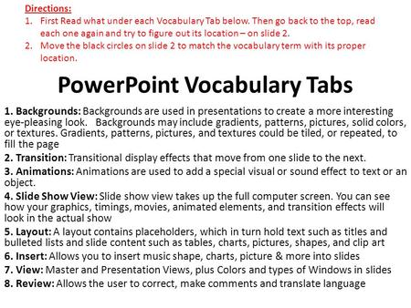 PowerPoint Vocabulary Tabs 1. Backgrounds: Backgrounds are used in presentations to create a more interesting eye-pleasing look. Backgrounds may include.