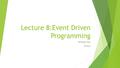 Lecture 8:Event Driven Programming Michael Hsu CSULA.