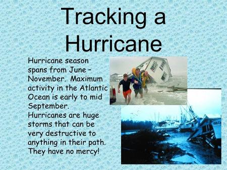 Tracking a Hurricane Hurricane season spans from June – November. Maximum activity in the Atlantic Ocean is early to mid September. Hurricanes are huge.