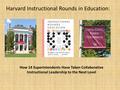 Harvard Instructional Rounds in Education: How 14 Superintendents Have Taken Collaborative Instructional Leadership to the Next Level.