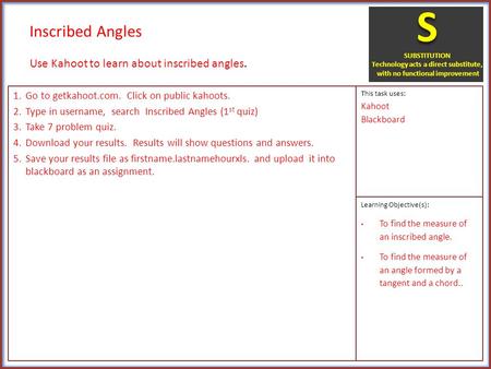 1.Go to getkahoot.com. Click on public kahoots. 2.Type in username, search Inscribed Angles (1 st quiz) 3.Take 7 problem quiz. 4.Download your results.