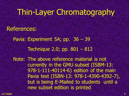 1/17/2015 1 Thin-Layer Chromatography References: Pavia:Experiment 5A; pp. 36 – 39 Technique 2.0; pp. 801 – 812 Note:The above reference material is not.