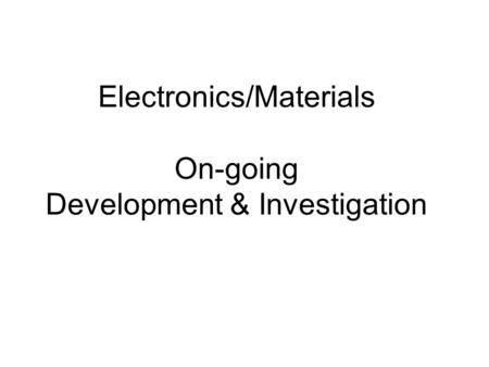 Electronics/Materials On-going Development & Investigation.