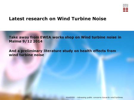 15 January 2015 Add Presentation Title in Footer via ”Insert”; ”Header & Footer” Latest research on Wind Turbine Noise Take away from EWEA works shop on.