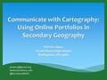 Communicate with Cartography: Using Online Portfolios in Secondary Geography Patrick Clancy Strath Haven High School Wallingford, PA 19086