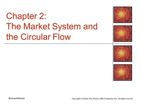 McGraw-Hill/Irwin Chapter 2: The Market System and the Circular Flow Copyright © 2010 by The McGraw-Hill Companies, Inc. All rights reserved.