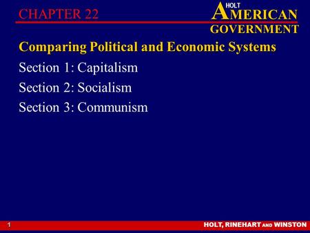 HOLT, RINEHART AND WINSTON A MERICAN GOVERNMENT HOLT 1 Comparing Political and Economic Systems Section 1: Capitalism Section 2: Socialism Section 3: Communism.