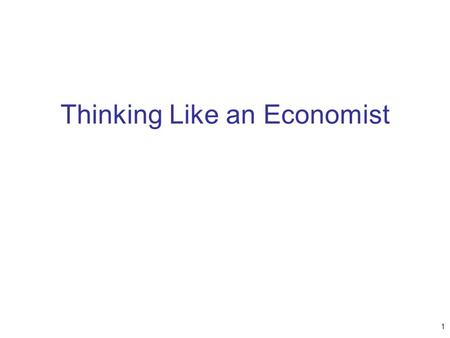 Thinking Like an Economist 1. The Economist as a Scientist Economics –Science Economists –Scientists Devise theories Collect data Analyze these data –Verify.