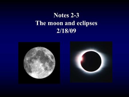 Notes 2-3 The moon and eclipses 2/18/09. The moon does not glow. The moon is bright in the sky because it is lit up by the sun and reflecting the sun’s.