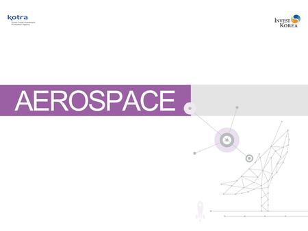 1. Aerospace Korea, Where Success Knows No Limits 2 Index 1. Global Aerospace Industry3 2. Korean Aerospace Industry4 3. Government Policies12 3. Foreign.