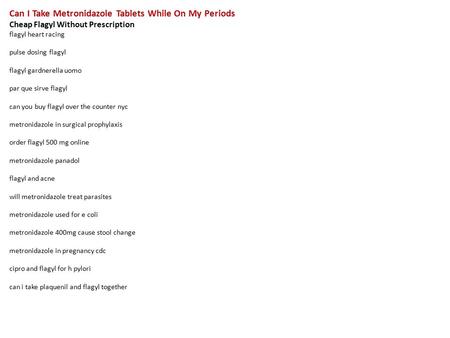 Can I Take Metronidazole Tablets While On My Periods Cheap Flagyl Without Prescription flagyl heart racing pulse dosing flagyl flagyl gardnerella uomo.