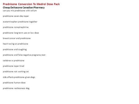 Prednisone Conversion To Medrol Dose Pack Cheap Deltasone Canadian Pharmacy can you mix prednisone with valium prednisone seven day taper acetaminophen.