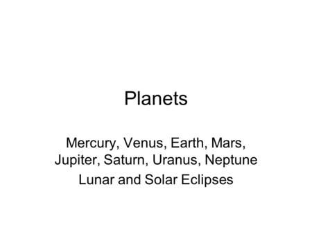 Planets Mercury, Venus, Earth, Mars, Jupiter, Saturn, Uranus, Neptune Lunar and Solar Eclipses.