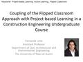 Coupling of the Flipped Classroom Approach with Project-based Learning in a Construction Engineering Undergraduate Course Fernanda Leite Assistant Professor.