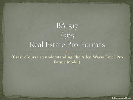 (Crash-Course in understanding the Allen Weiss Excel Pro Forma Model) J. Gunderson Dec12.