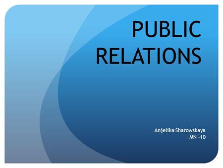 PUBLIC RELATIONS Anjelika Sharowskaya MN -10. 1. What is PR 2. Tools of PR 3. Target market 4. The types of public relations 5. Dark PR 6. Conclusions.