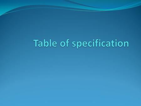 The definition of table of specification. Table of specification is a chart that provides graphic representations of a related to the content of a course.