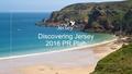 Discovering Jersey 2016 PR Plan. The role of PR To move beyond the rational, ‘on paper’ case, bringing to life the experience of discovery you can have.