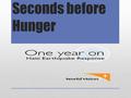 Seconds before Hunger. Outline Introduction World Vision’s history and present Achievements Why should we give our donation to World Vision? Food and.