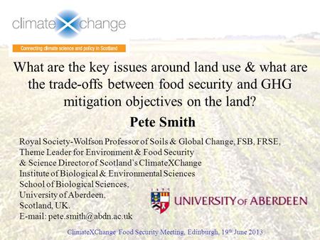 What are the key issues around land use & what are the trade-offs between food security and GHG mitigation objectives on the land? Pete Smith ClimateXChange.