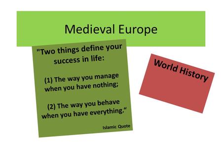 Medieval Europe World History Two things define your success in life: (1) The way you manage when you have nothing; (2) The way you behave when you have.