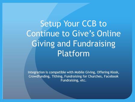 Setup Your CCB to Continue to Give’s Online Giving and Fundraising Platform Integration is compatible with Mobile Giving, Offering Kiosk, Crowdfunding,