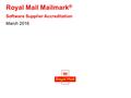 Royal Mail Mailmark ® Software Supplier Accreditation March 2016.