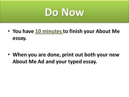 Do Now You have 10 minutes to finish your About Me essay. When you are done, print out both your new About Me Ad and your typed essay.