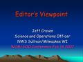 Editor’s Viewpoint Jeff Craven Science and Operations Officer NWS Sullivan/Milwaukee WI WCM/SOO Conference Feb 14 2007.