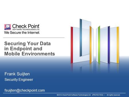 ©2012 Check Point Software Technologies Ltd. [PROTECTED] — All rights reserved. Securing Your Data in Endpoint and Mobile Environments Frank Suijten Security.