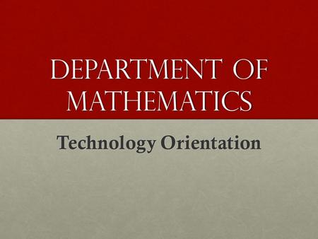 Department of Mathematics Technology Orientation.