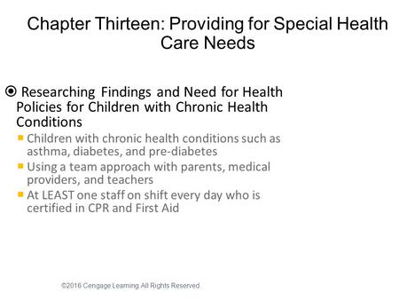 ©2016 Cengage Learning. All Rights Reserved. Chapter Thirteen: Providing for Special Health Care Needs  Researching Findings and Need for Health Policies.