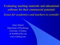 Evaluating teaching materials and educational software for their commercial potential: Issues for academics and teachers to consider James Dalziel Department.