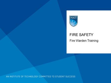 FIRE SAFETY Fire Warden Training. Objectives Review NAIT fire emergency response plan To be prepared confident and equipped.