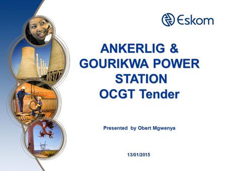 13/01/2015 ANKERLIG & GOURIKWA POWER STATION STATION OCGT Tender Presented by Obert Mgwenya.