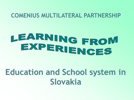 Education and School system in Slovakia COMENIUS MULTILATERAL PARTNERSHIP.