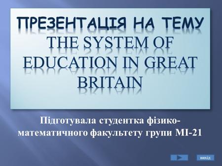 Підготувала с тудентка ф ізико - математичного ф акультету г рупи М І -21 вихід.