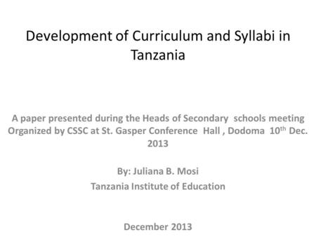 Development of Curriculum and Syllabi in Tanzania A paper presented during the Heads of Secondary schools meeting Organized by CSSC at St. Gasper Conference.