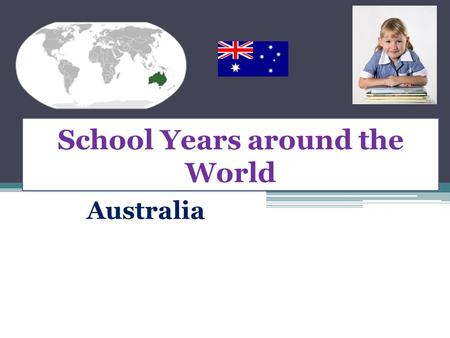 School Years around the World Australia. Education in Australia Education in Australia is compulsory between the ages of six and fifteen to seventeen,