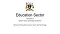 Education Sector Overview of 2016/17 Grant and Budget Guidelines Ministry of Education, Science, Sports and Technology.