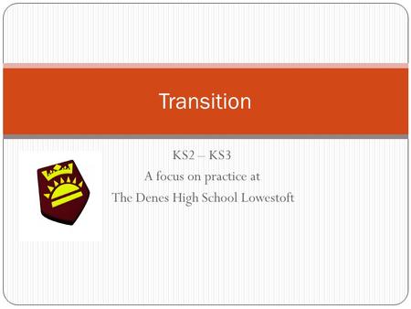 KS2 – KS3 A focus on practice at The Denes High School Lowestoft Transition.