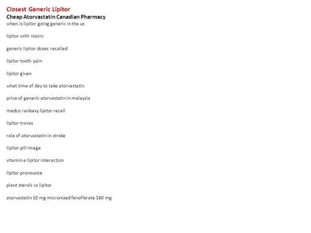 Closest Generic Lipitor Cheap Atorvastatin Canadian Pharmacy when is lipitor going generic in the us lipitor with niacin generic lipitor doses recalled.