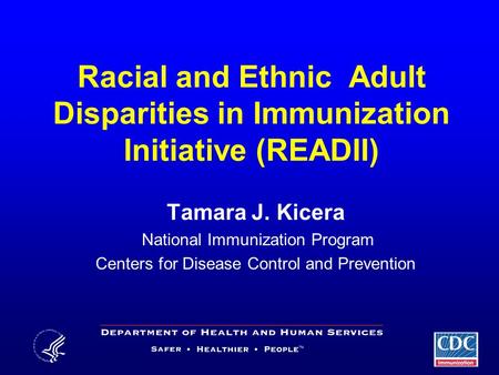 Racial and Ethnic Adult Disparities in Immunization Initiative (READII) Tamara J. Kicera National Immunization Program Centers for Disease Control and.