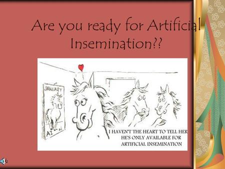 Are you ready for Artificial Insemination??. What are we going to cover? 1.History of artificial insemination 2.Artificial insemination objectives 3.Use.